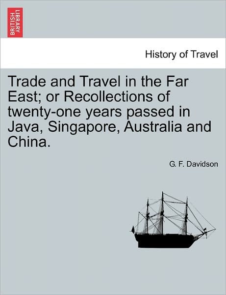 Cover for G F Davidson · Trade and Travel in the Far East; or Recollections of Twenty-one Years Passed in Java, Singapore, Australia and China. (Pocketbok) (2011)