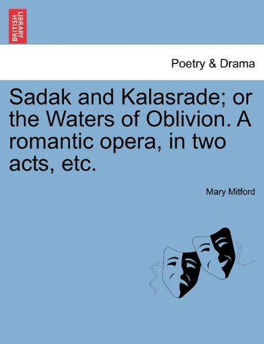 Cover for Mary Mitford · Sadak and Kalasrade; or the Waters of Oblivion. a Romantic Opera, in Two Acts, Etc. (Paperback Book) (2011)