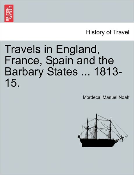 Cover for Mordecai Manuel Noah · Travels in England, France, Spain and the Barbary States ... 1813-15. (Paperback Book) (2011)