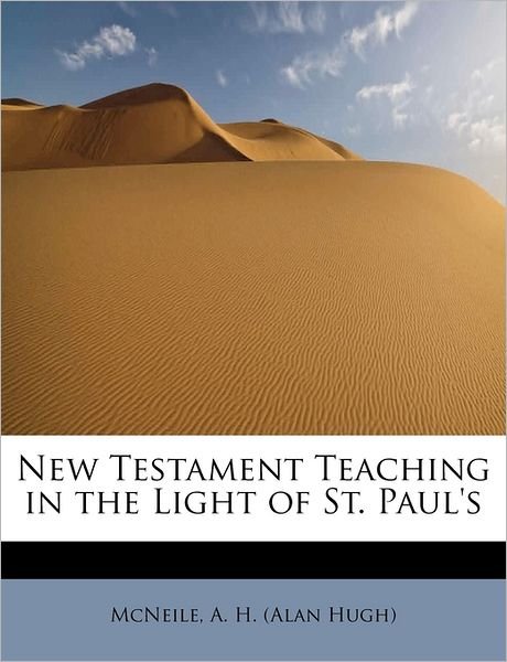 Cover for A H (Alan Hugh), Mcneile · New Testament Teaching in the Light of St. Paul's (Paperback Bog) (2009)