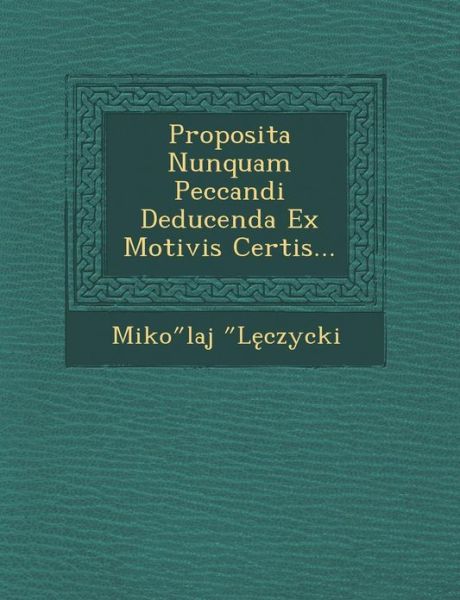 Cover for Miko Laj L Czycki · Proposita Nunquam Peccandi Deducenda Ex Motivis Certis... (Paperback Book) (2012)