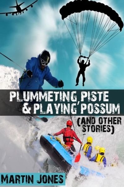 Cover for Martin Jones · Plummeting, Piste &amp; Playing Possum (And Other Stories) (Paperback Bog) (2015)