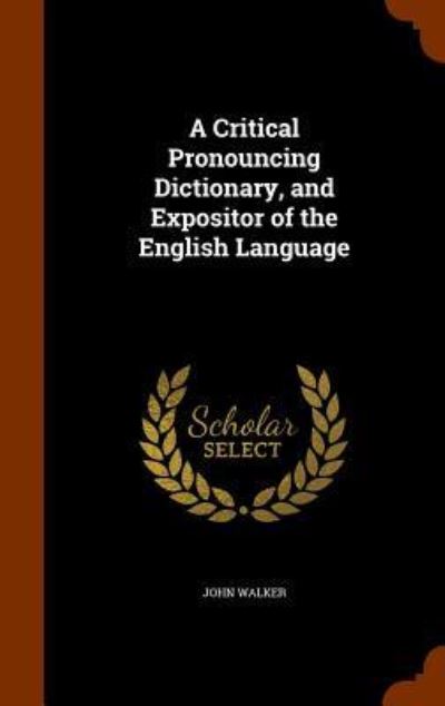 Cover for Dr John Walker · A Critical Pronouncing Dictionary, and Expositor of the English Language (Hardcover Book) (2015)