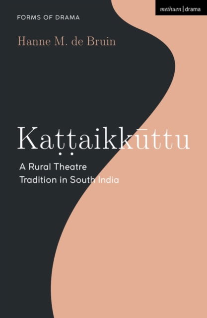 Cover for Bruin, Hanne M. de (Independent theatre artist, India) · Kattaikkuttu: A Rural Theatre Tradition in South India - Forms of Drama (Paperback Book) (2023)