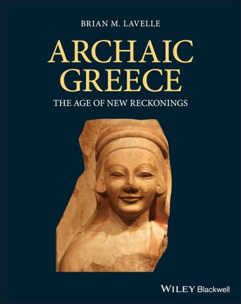 Cover for Lavelle, Brian M. (Loyola University of Chicago) · Archaic Greece: The Age of New Reckonings (Paperback Book) (2019)