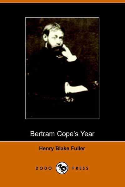 Bertram Cope's Year - Henry Blake Fuller - Books - Dodo Press - 9781406500608 - October 17, 2005