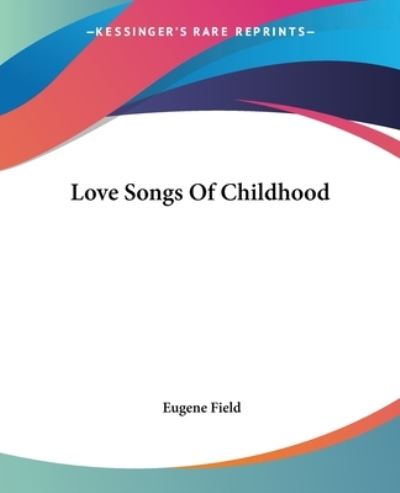 Cover for Eugene Field · Love Songs of Childhood (Paperback Book) (2004)