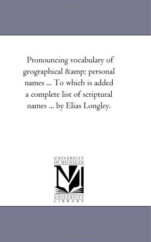 Cover for Michigan Historical Reprint Series · Pronouncing Vocabulary of Geographical &amp; Personal Names ... to Which is Added a Complete List of Scriptural Names ... by Elias Longley. (Paperback Book) (2006)