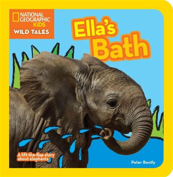 Cover for Peter Bently · National Geographic Kids Wild Tales: Ella's Bath: A lift-the-flap story about elephants (Tavlebog) [Ltf Nov Br edition] (2013)