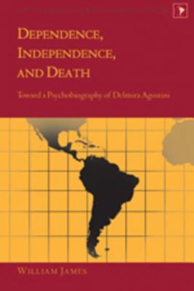 Cover for William James · Dependence, Independence, and Death: Toward a Psychobiography of Delmira Agustini - Latin America (Hardcover Book) [New edition] (2009)