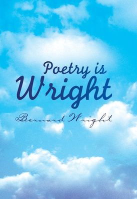 Poetry Is Wright - Bernard Wright - Bøger - Xlibris Us - 9781436338608 - 27. maj 2008