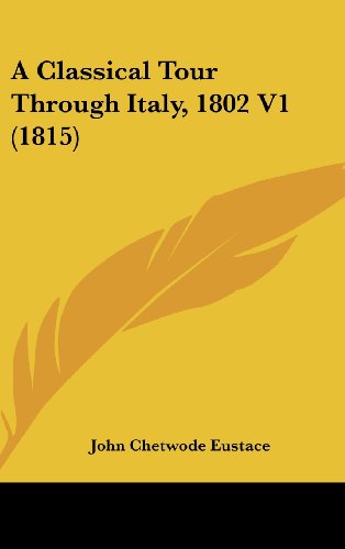 Cover for John Chetwode Eustace · A Classical Tour Through Italy, 1802 V1 (1815) (Hardcover Book) (2008)