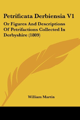 Cover for William Martin · Petrificata Derbiensia V1: or Figures and Descriptions of Petrifactions Collected in Derbyshire (1809) (Paperback Book) (2008)