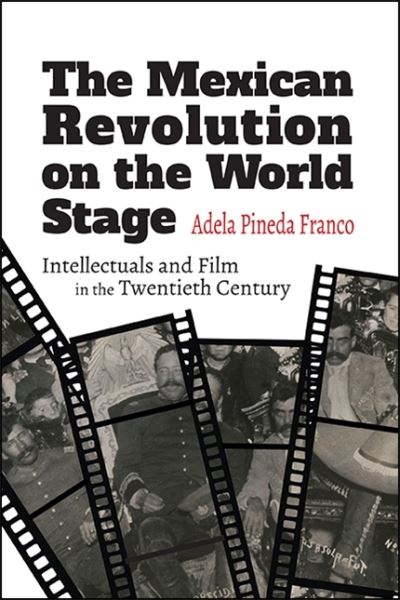 Cover for Adela Pineda Franco · The Mexican Revolution on the World Stage: Intellectuals and Film in the Twentieth Century - SUNY series in Latin American Cinema (Paperback Book) (2019)