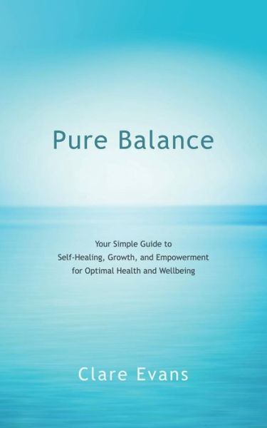 Cover for Clare Evans · Pure Balance: Your Simple Guide to Self-healing, Growth, and Empowerment for Optimal Health and Wellbeing (Paperback Book) (2015)
