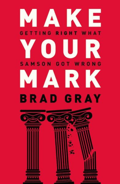 Make Your Mark: Getting Right What Samson Got Wrong - Brad Gray - Books - Time Warner Trade Publishing - 9781455573608 - August 19, 2014