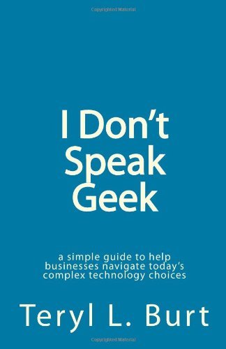 Cover for Teryl L. Burt · I Don't Speak Geek: a Simple Guide to Help Businesses  Navigate Today's Complex Technology Choices (Paperback Bog) (2010)