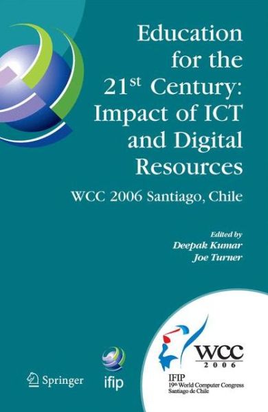 Cover for Deepak Kumar · Education for the 21st Century - Impact of ICT and Digital Resources: IFIP 19th World Computer Congress, TC-3 Education, August 21-24, 2006, Santiago, Chile - IFIP Advances in Information and Communication Technology (Paperback Book) [2006 edition] (2014)