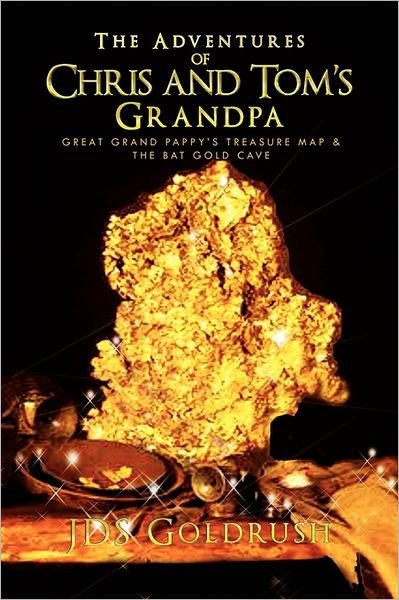 The Adventures of Chris and Tom's Grandpa: Great Grand Pappy's Treasure Map & the Bat Gold Cave - Jds Goldrush - Livros - Xlibris Corporation - 9781462896608 - 5 de julho de 2011
