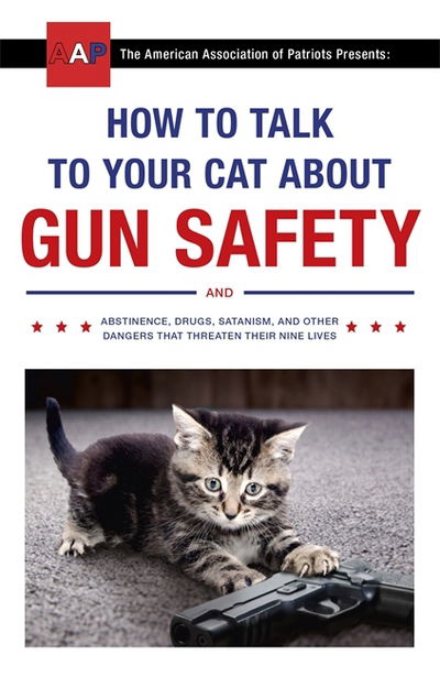 How to Talk to Your Cat About Gun Safety: and Abstinence, Drugs, Satanism, and Other Dangers That Threaten Their Nine Lives - Zachary Auburn - Books - Hodder & Stoughton - 9781473661608 - October 19, 2017