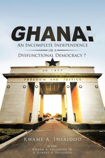 Cover for Kwame Insaidoo · Ghana: An Incomplete Independence or a Dysfunctional Democracy? (Paperback Bog) (2012)