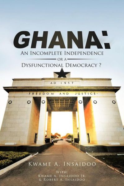 Cover for Kwame Insaidoo · Ghana: An Incomplete Independence or a Dysfunctional Democracy? (Paperback Book) (2012)