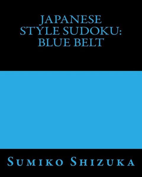 Japanese Style Sudoku: Blue Belt: Intermediate Level Puzzles - Sumiko Shizuka - Libros - CreateSpace Independent Publishing Platf - 9781477423608 - 8 de mayo de 2012