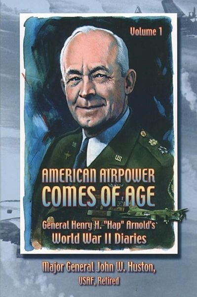 Cover for M G John W Huston · American Airpower Comes of Age -general Henry H. Hap Arnold's World War II Diaries (Paperback Book) (2012)