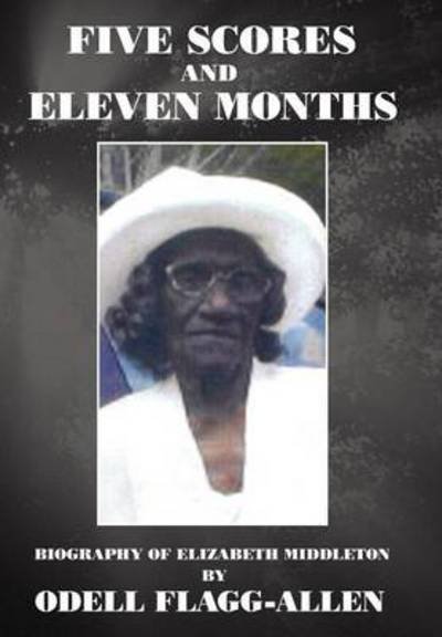 Cover for Odell Flagg-allen · Five Scores and Eleven Months: Biography of Elizabeth Middleton (Hardcover Book) (2012)