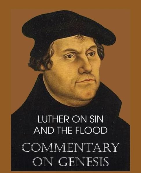 Luther on Sin and the Flood - Commentary on Genesis, Vol. II - Martin Luther - Books - Bottom of the Hill Publishing - 9781483701608 - May 1, 2013