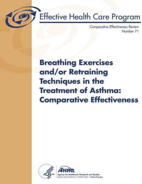 Cover for Agency for Healthcare Research and Quality · Breathing Exercises And/or Retraining Techniques in the Treatment of Asthma:  Comparative Effectiveness: Comparative Effectiveness Review Number 71 (Pocketbok) (2013)