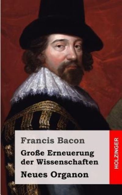 Grosse Erneuerung Der Wissenschaften - Francis Bacon - Books - Createspace - 9781484030608 - April 4, 2013