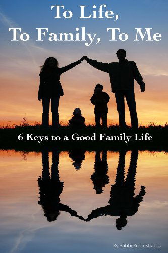 Cover for Rabbi Brian a Strauss · To Life, to Family, to Me: 6 Keys to a Good Family Life (Paperback Book) (2013)