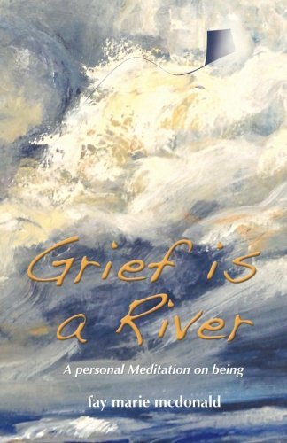 Cover for Fay Marie Mcdonald · Grief is a River: a Personal Meditation on the Art of Being (Paperback Book) (2013)