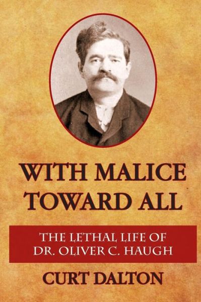 Cover for Curt Dalton · With Malice Toward All: the Lethal Life of Dr. Oliver C. Haugh (Paperback Book) (2013)