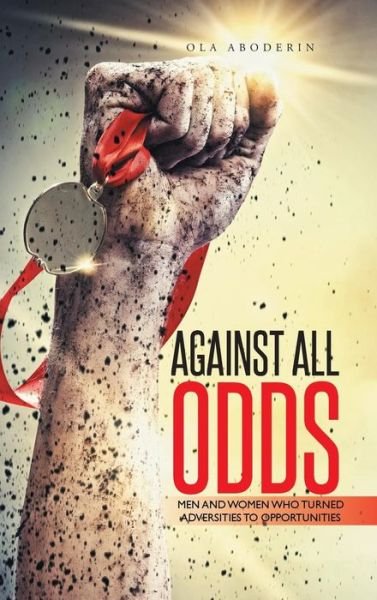 Cover for Ola Aboderin · Against All Odds: men and Women Who Turned Adversities to Opportunities (Hardcover Book) (2014)