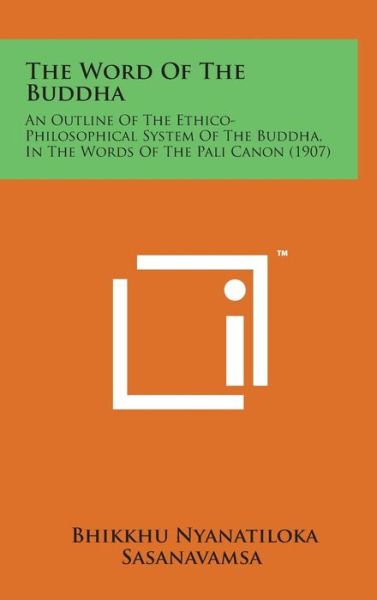 Cover for Bhikkhu Nyanatiloka · The Word of the Buddha: an Outline of the Ethico-philosophical System of the Buddha, in the Words of the Pali Canon (1907) (Hardcover Book) (2014)