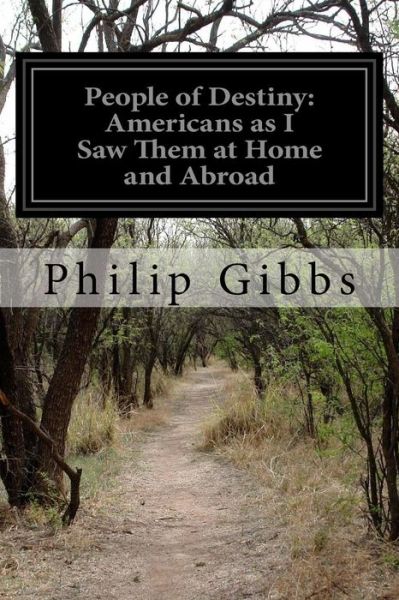 People of Destiny: Americans As I Saw Them at Home and Abroad - Philip Gibbs - Books - Createspace - 9781500802608 - August 11, 2014