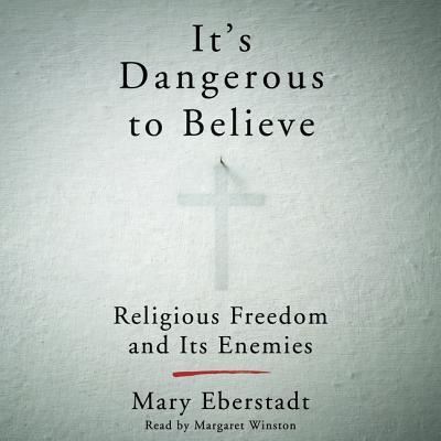 Cover for Mary Eberstadt · It's Dangerous to Believe Religious Freedom and Its Enemies (CD) (2016)