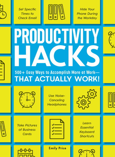 Productivity Hacks: 500+ Easy Ways to Accomplish More at Work--That Actually Work! - Hacks - Emily Price - Books - Adams Media Corporation - 9781507209608 - February 7, 2019