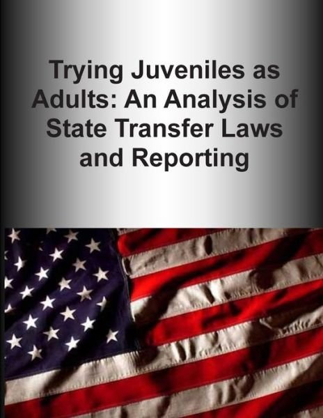 Cover for U S Department of Justice · Trying Juveniles As Adults: an Analysis of State Transfer Laws and Reporting (Paperback Bog) (2015)
