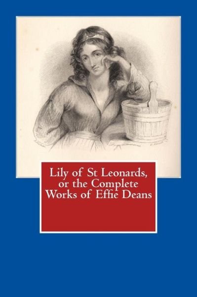 Cover for Effie Deans · Lily of St Leonards, or the Complete Works of Effie Deans (Pocketbok) (2015)