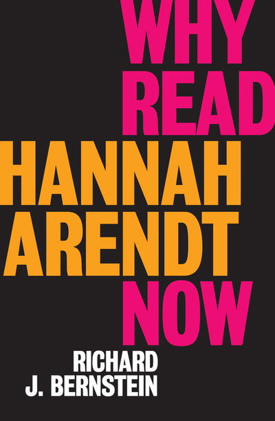 Why Read Hannah Arendt Now? - Richard J. Bernstein - Books - John Wiley and Sons Ltd - 9781509528608 - May 11, 2018