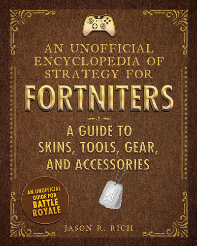 Cover for Jason R. Rich · An Unofficial Encyclopedia of Strategy for Fortniters: A Guide to Skins, Tools, Gear, and Accessories (Hardcover Book) (2019)