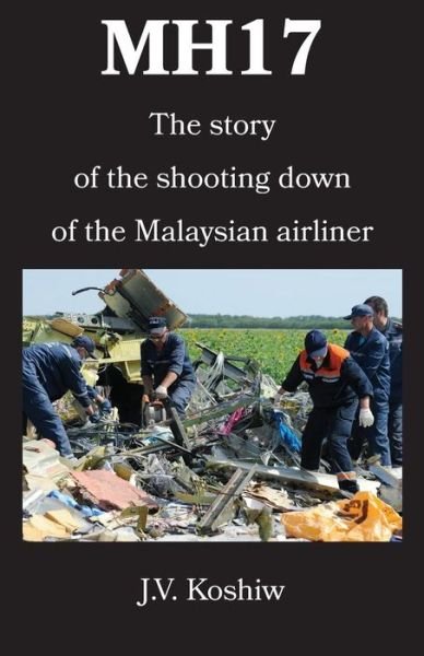 Cover for J V Koshiw · Mh17: the Story of the Shooting Down of the Malaysian Airliner (Paperback Book) (2015)