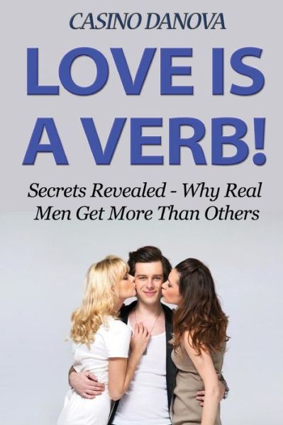 Cover for Mr Casino Danova · Love is a Verb!: Secrets Revealed: Why Real men Get More Than Others (Taschenbuch) (2015)