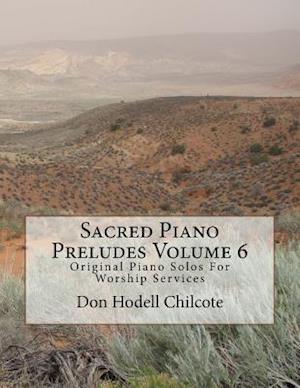 Cover for Don Hodell Chilcote · Sacred Piano Preludes Volume 6: Original Piano Solos for Worship Services (Taschenbuch) (2015)