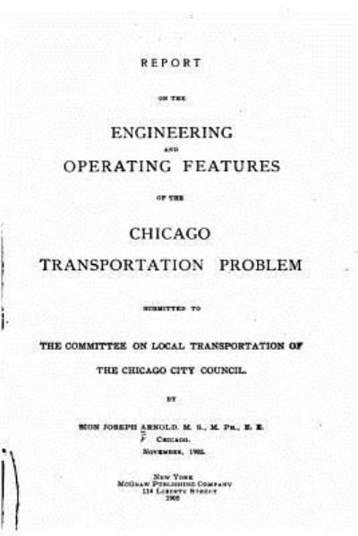 Cover for Bion Joseph Arnold · Report on the Engineering and Operating Features of the Chicago Transportation Problem (Paperback Book) (2015)