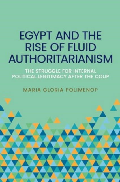 Maria Gloria Polimeno · Egypt and the Rise of Fluid Authoritarianism: Political Ecology, Power and the Crisis of Legitimacy (Hardcover Book) (2024)