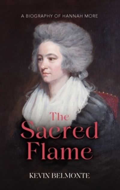 Kevin Belmonte · The Sacred Flame: A Biography of Hannah More - Biography (Paperback Book) (2024)